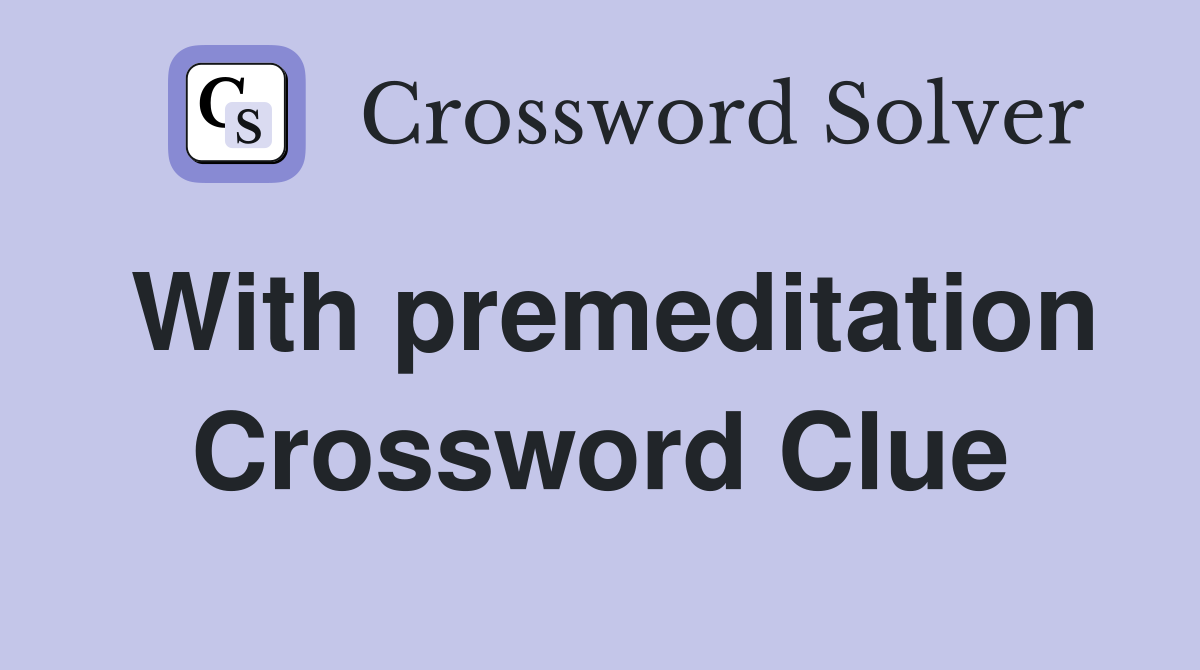 With premeditation Crossword Clue