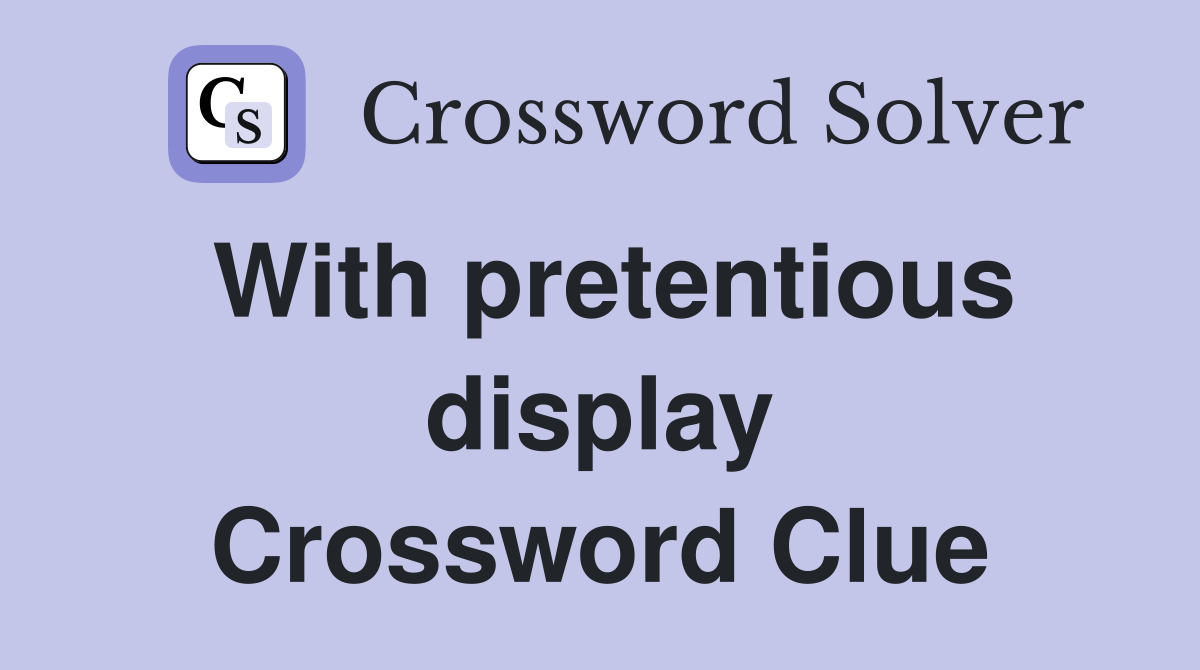 With pretentious display Crossword Clue