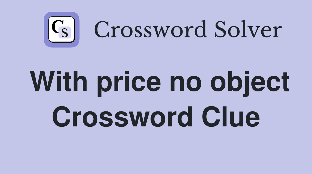 With price no object Crossword Clue
