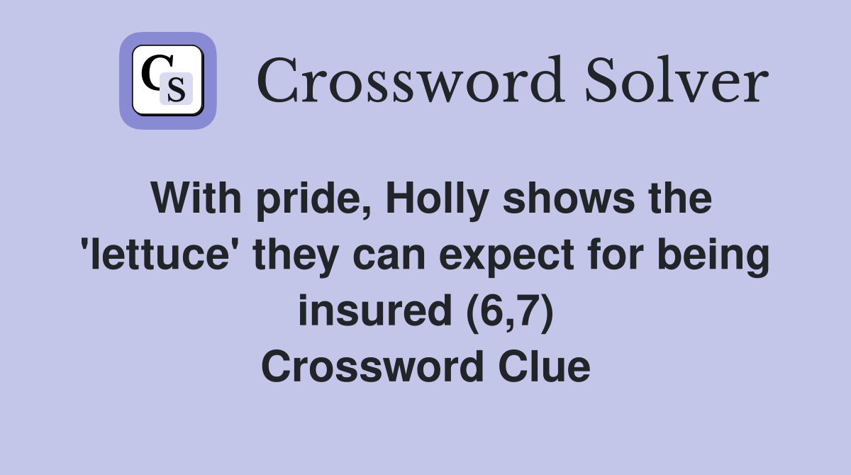 With pride, Holly shows the 'lettuce' they can expect for being insured (6,7) Crossword Clue
