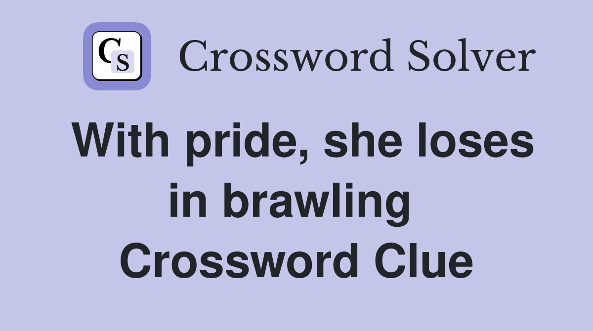 With pride, she loses in brawling  Crossword Clue