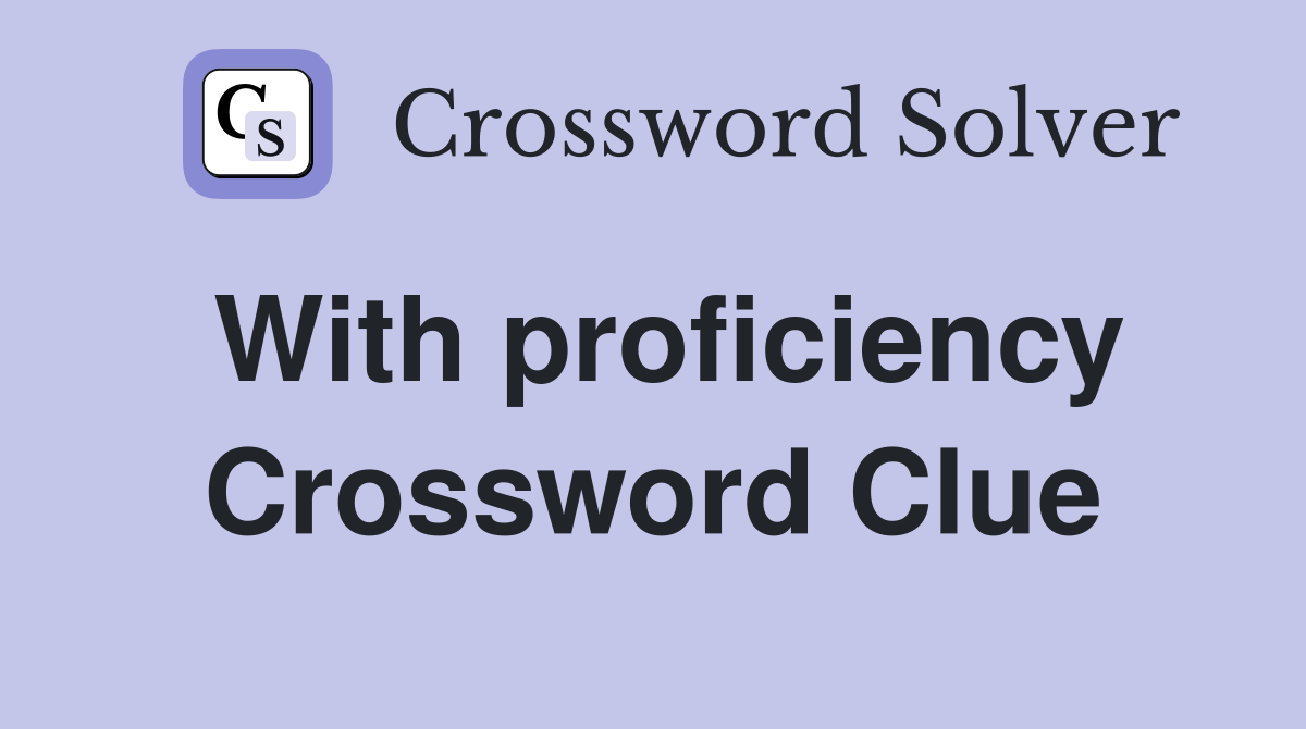 With proficiency Crossword Clue