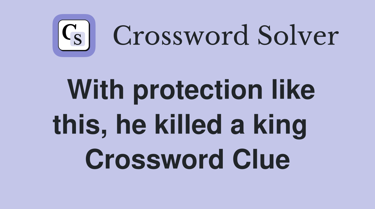 With protection like this, he killed a king   Crossword Clue