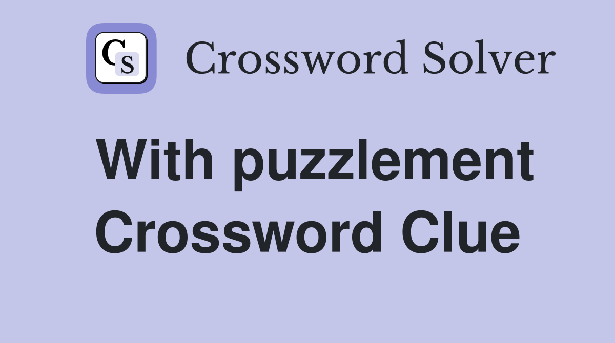 With puzzlement Crossword Clue