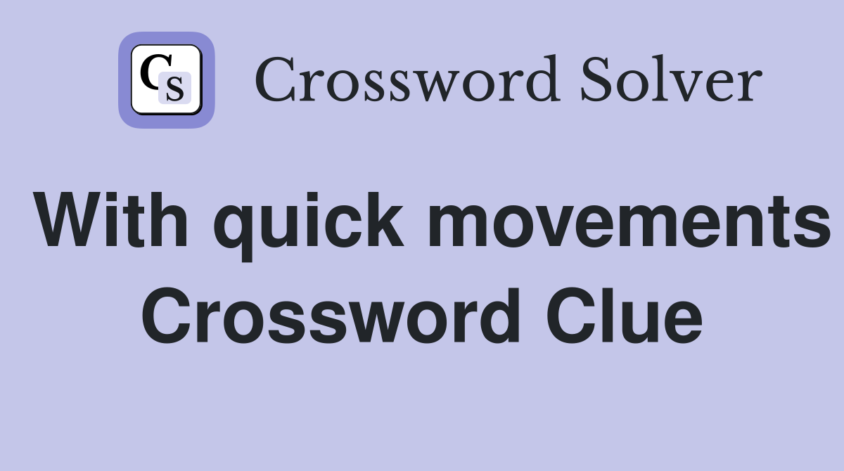 With quick movements Crossword Clue