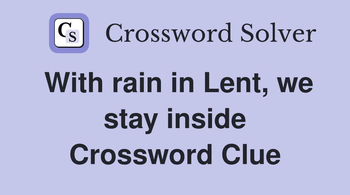 With rain in Lent, we stay inside Crossword Clue