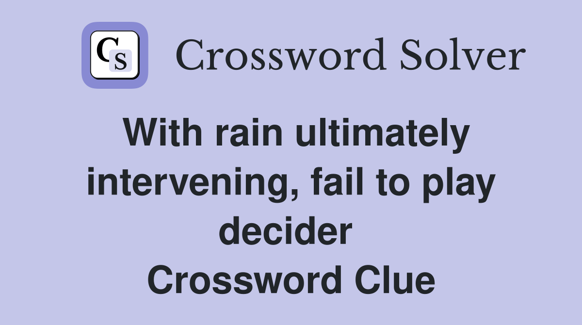 With rain ultimately intervening, fail to play decider  Crossword Clue