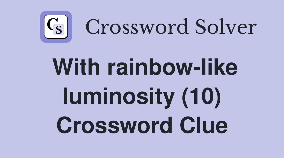 With rainbow-like luminosity (10) Crossword Clue
