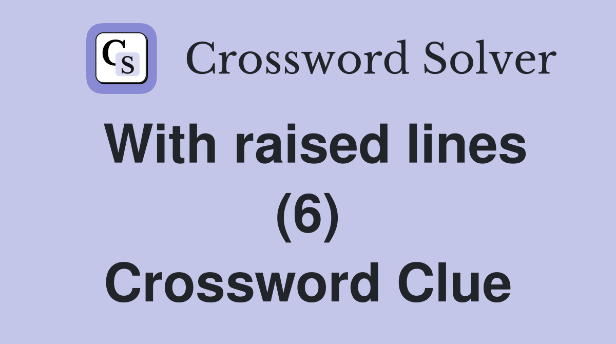 With raised lines (6) Crossword Clue