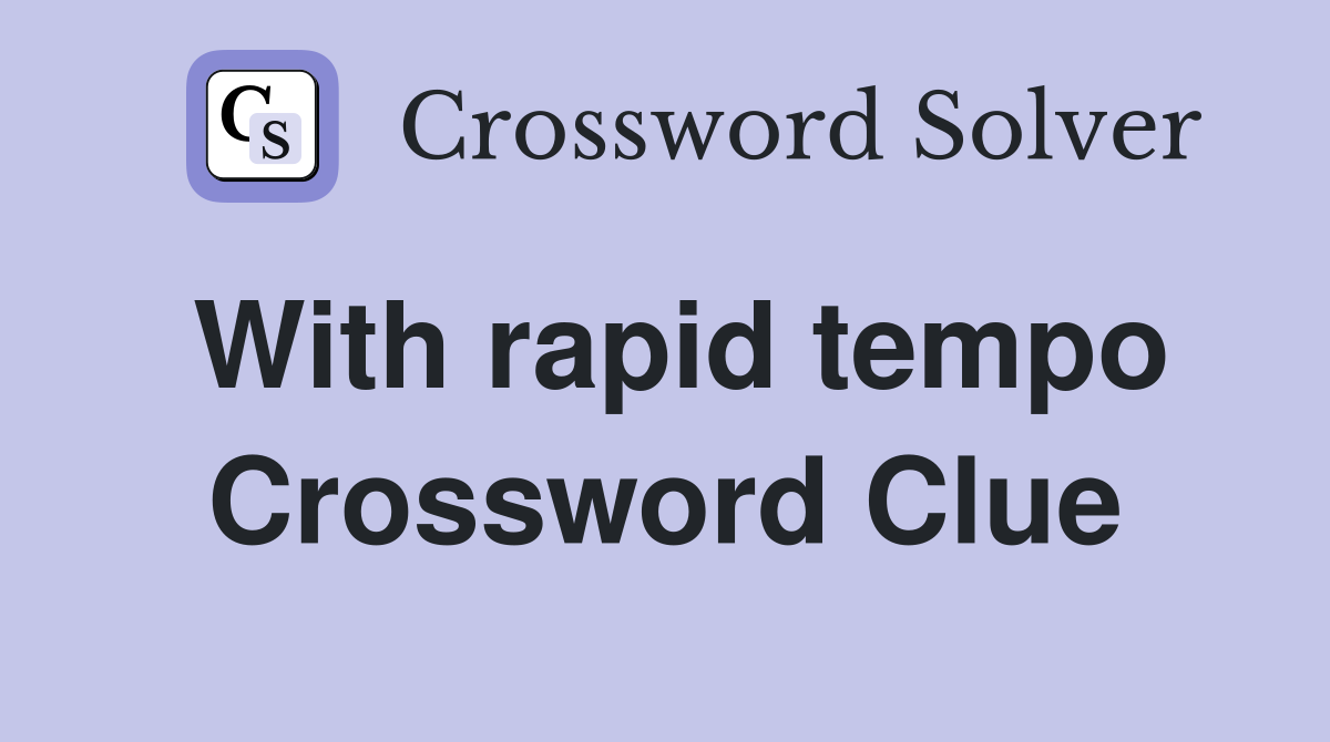 With rapid tempo Crossword Clue