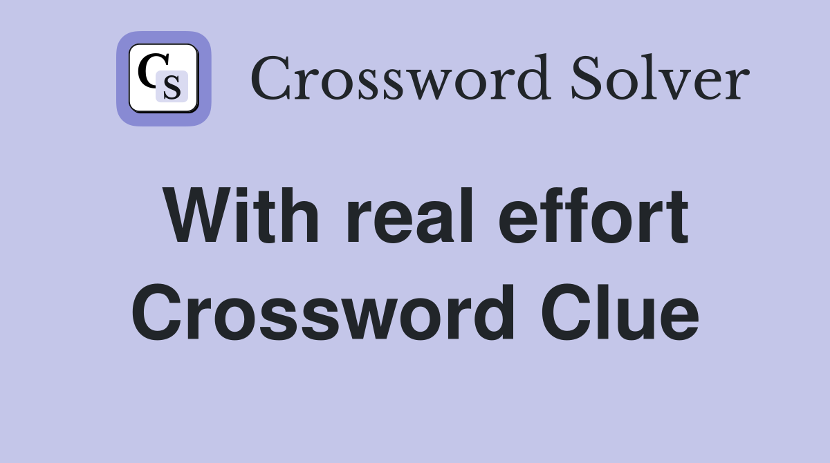 With real effort Crossword Clue