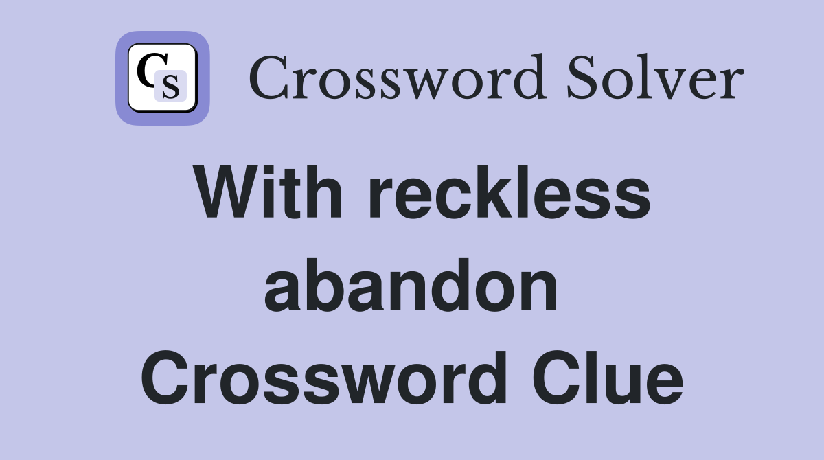 With reckless abandon Crossword Clue