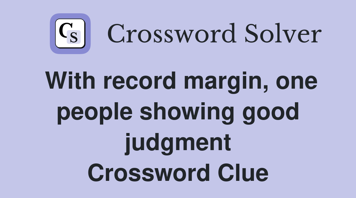 With record margin, one people showing good judgment Crossword Clue