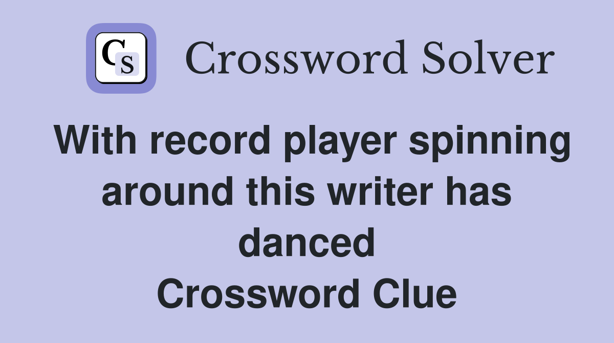 With record player spinning around this writer has danced Crossword Clue