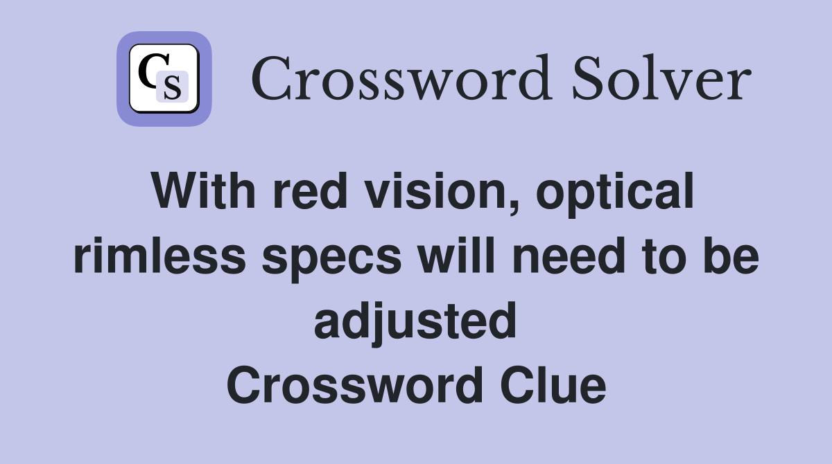 With red vision, optical rimless specs will need to be adjusted Crossword Clue