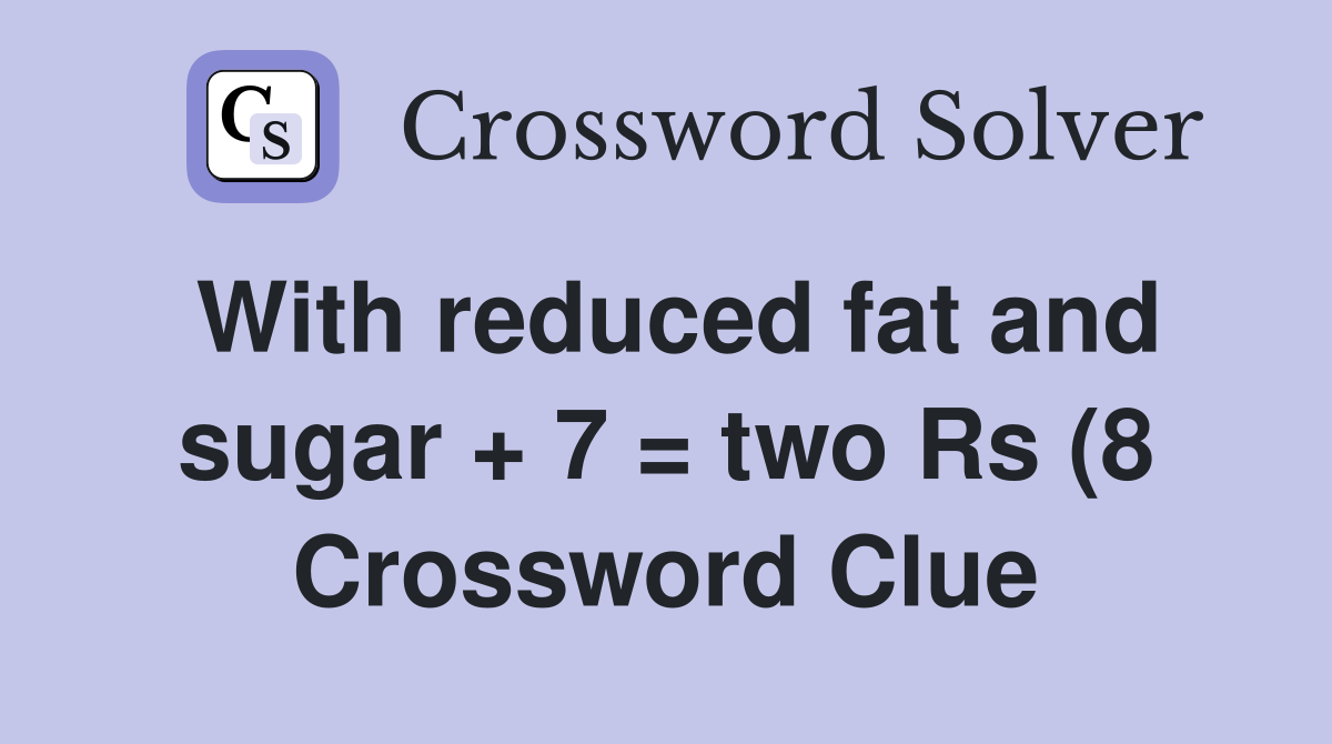 With reduced fat and sugar + 7 = two Rs (8 Crossword Clue