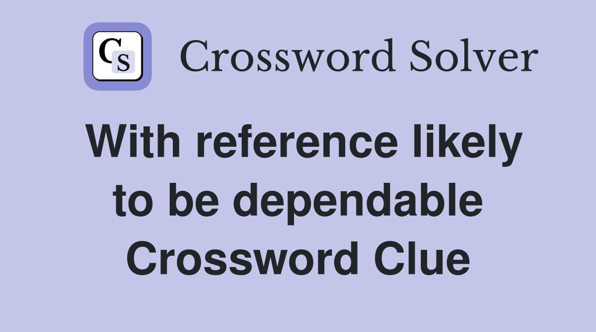 With reference likely to be dependable Crossword Clue