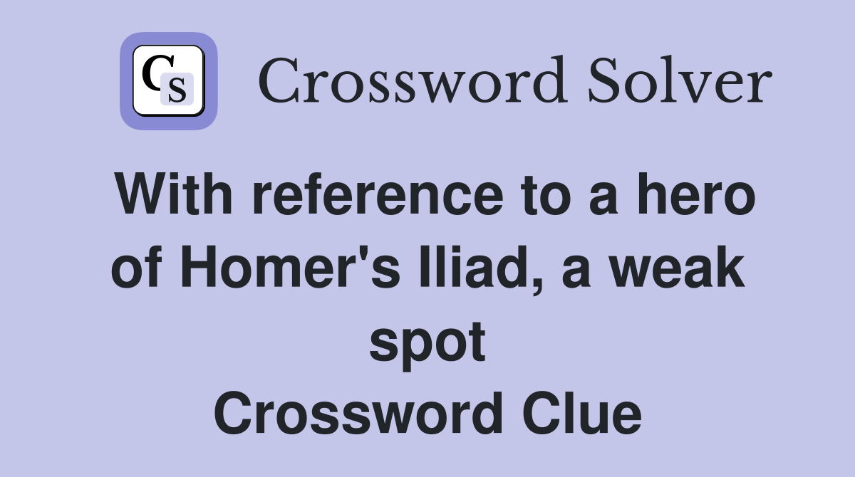 With reference to a hero of Homer's Iliad, a weak spot Crossword Clue