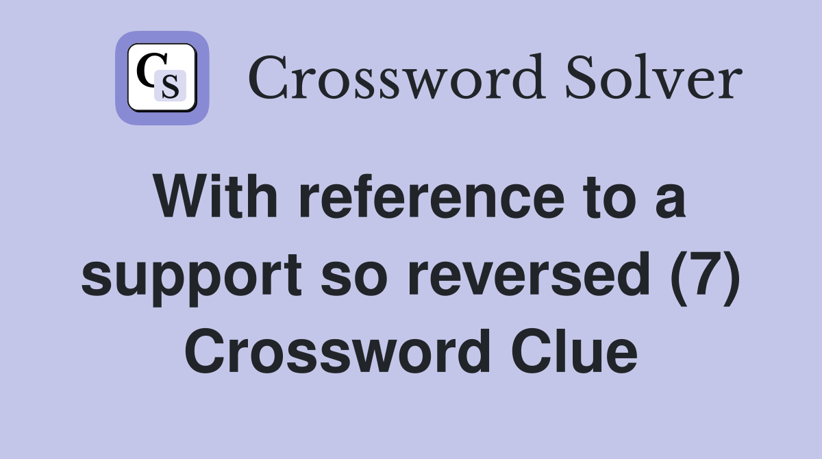 With reference to a support so reversed (7) Crossword Clue