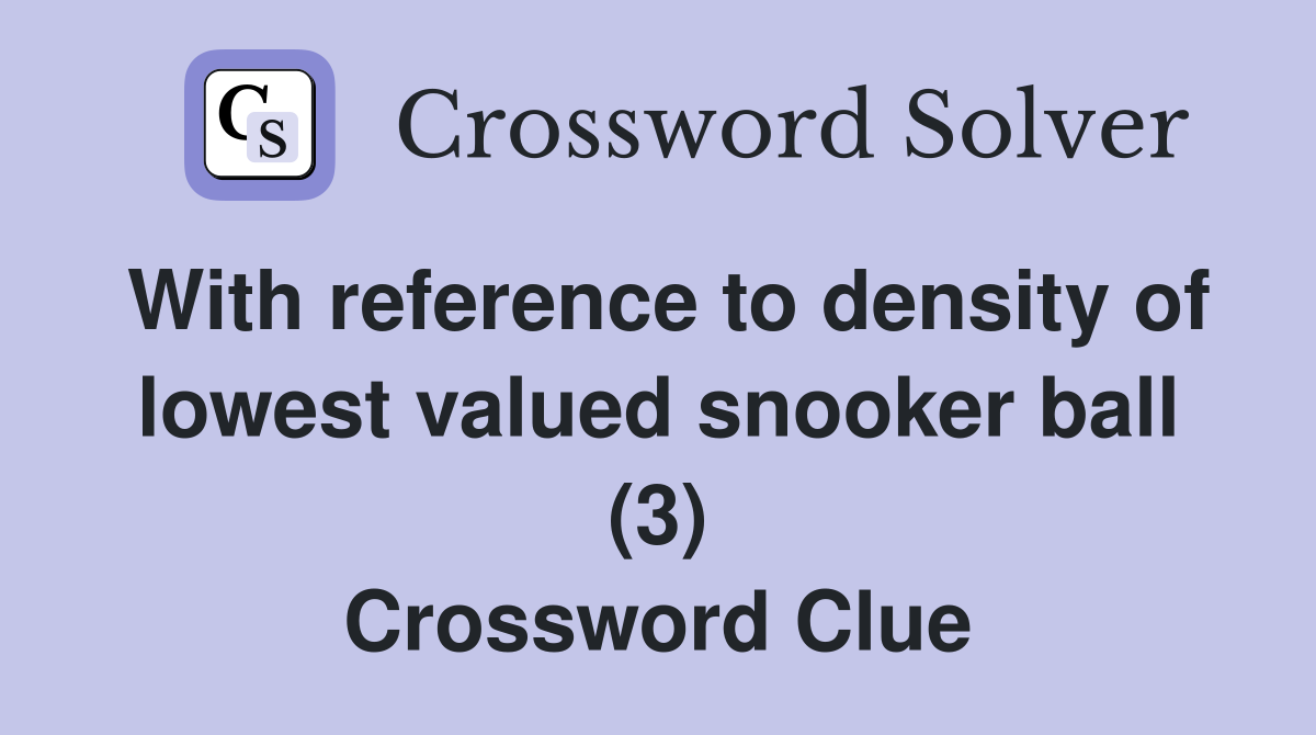 With reference to density of lowest valued snooker ball (3) Crossword Clue