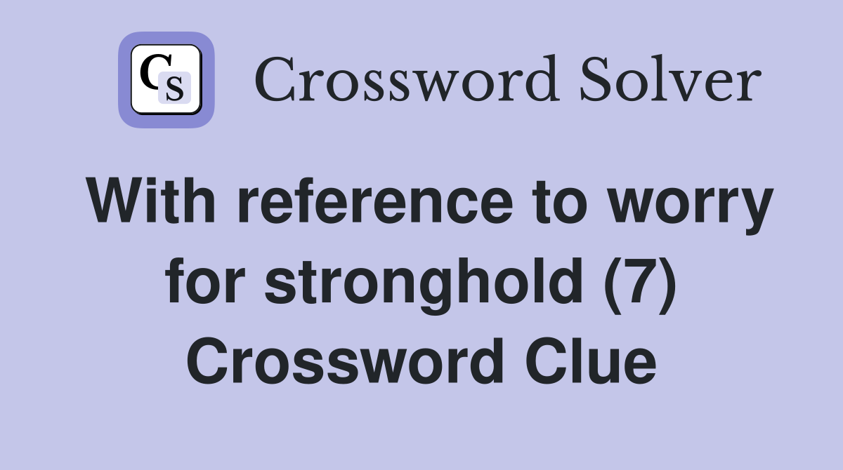 With reference to worry for stronghold (7) Crossword Clue