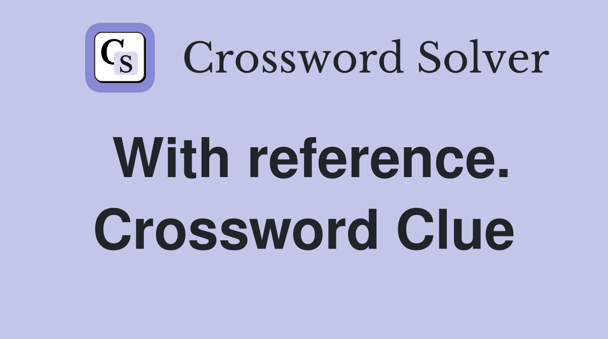 With reference. Crossword Clue