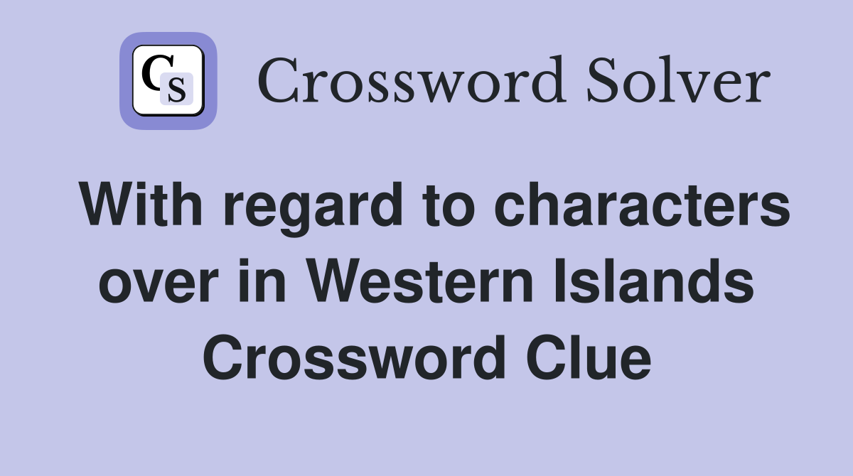 With regard to characters over in Western Islands Crossword Clue