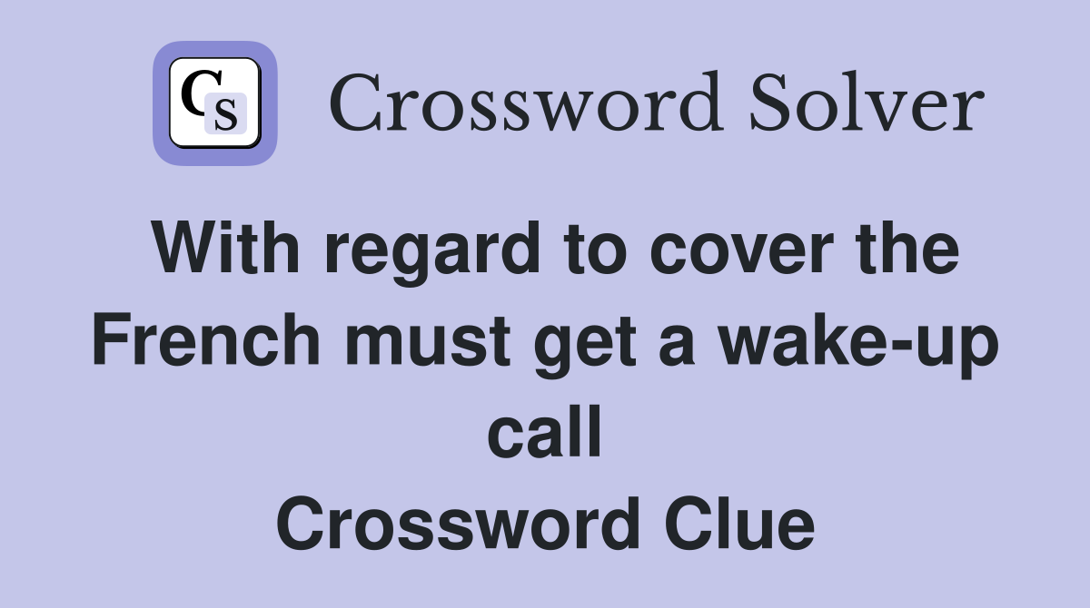 With regard to cover the French must get a wake-up call Crossword Clue