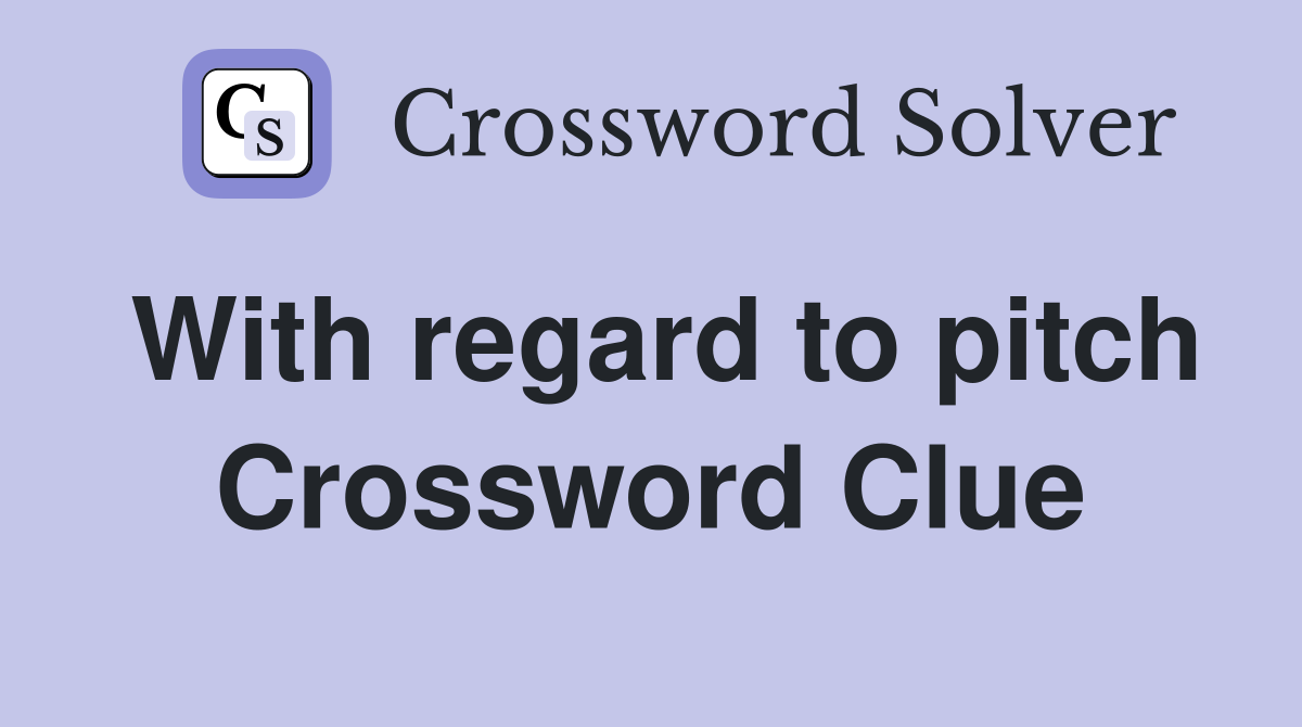 With regard to pitch Crossword Clue