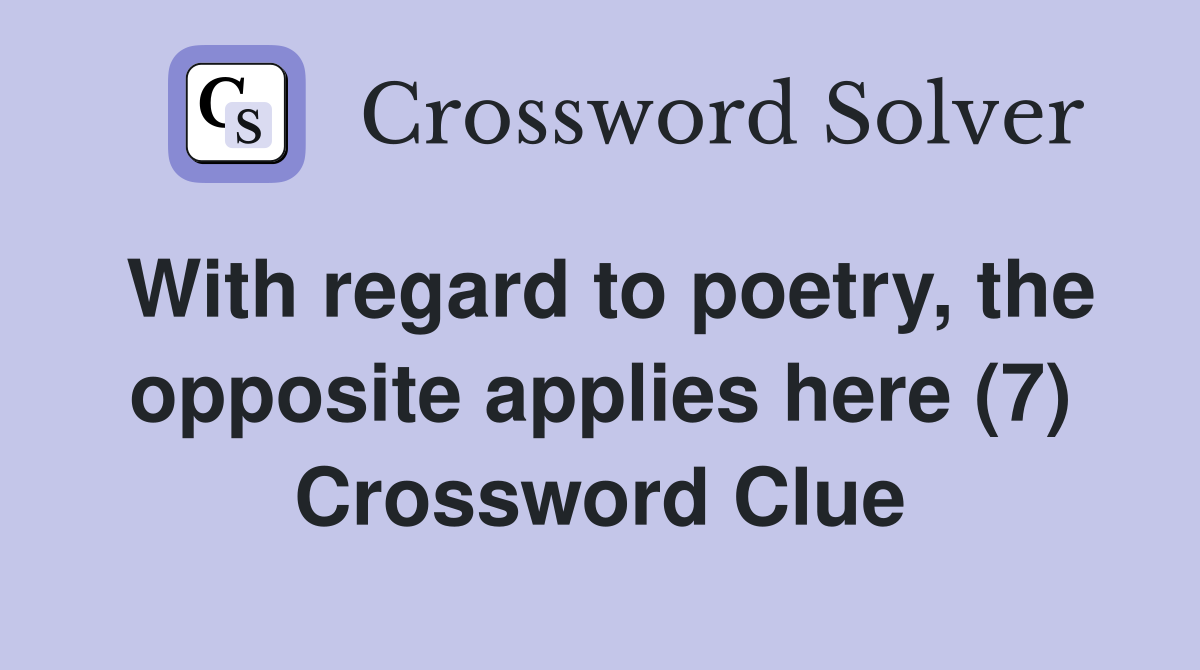 With regard to poetry, the opposite applies here (7) Crossword Clue