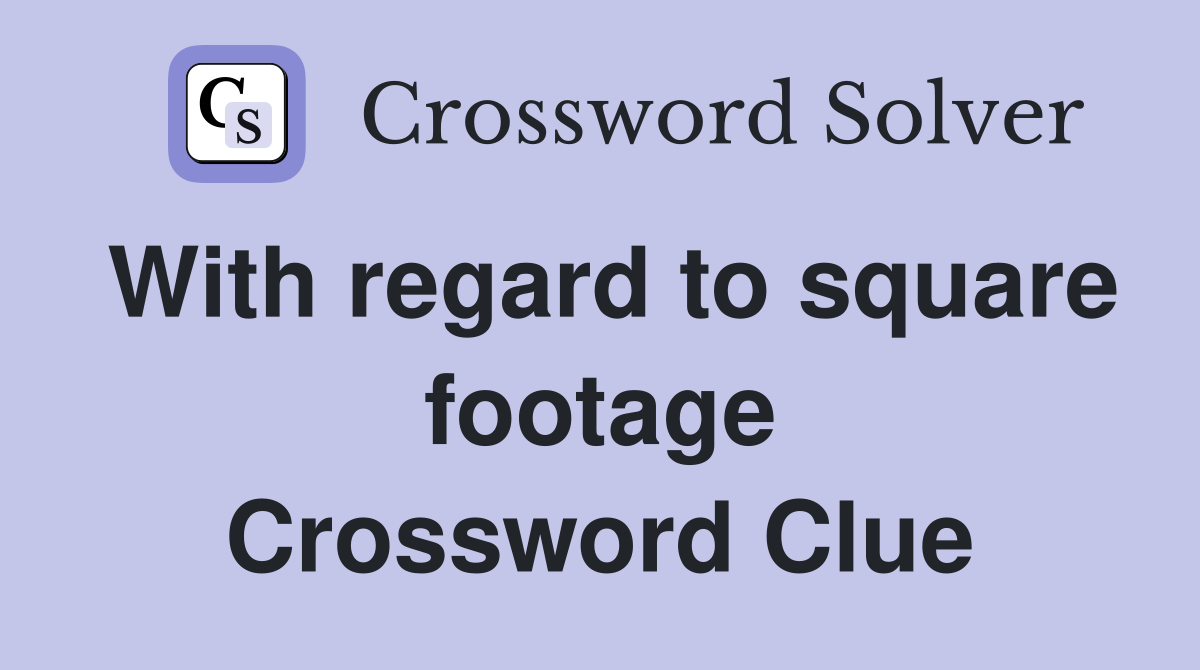 With regard to square footage Crossword Clue