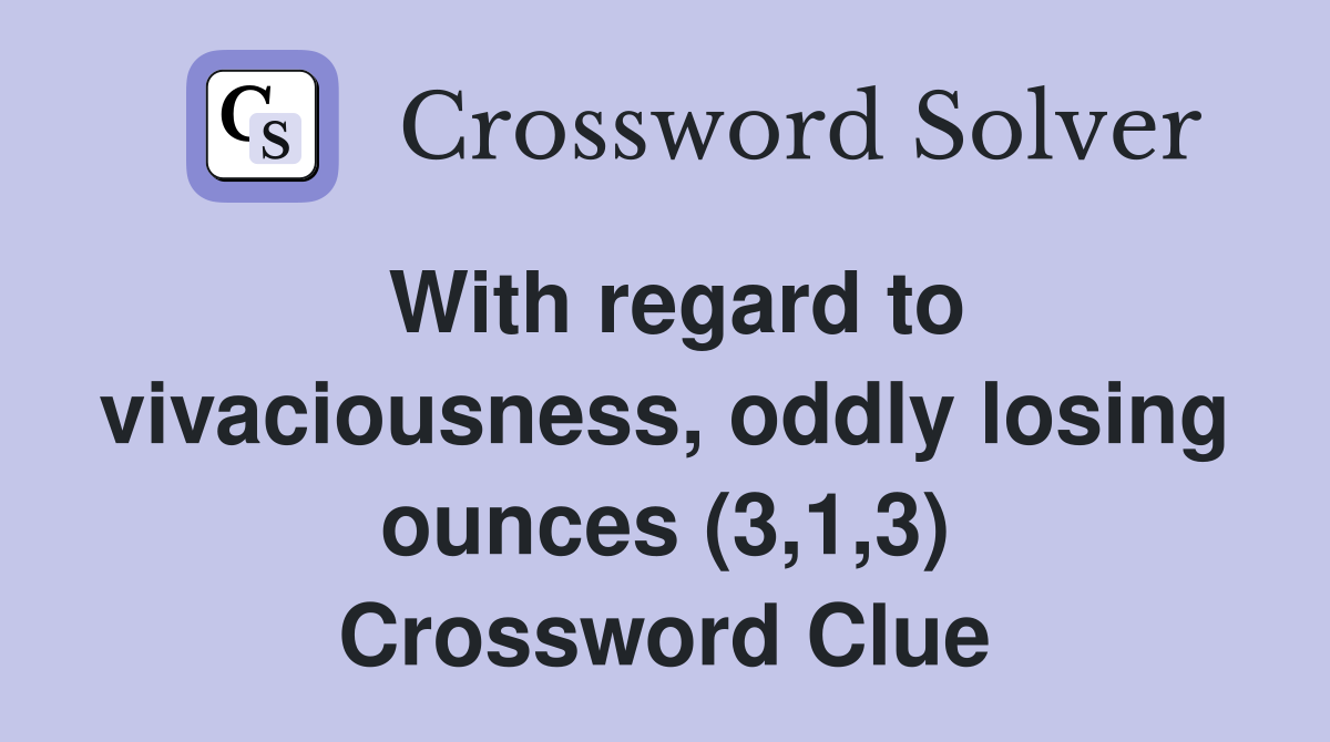With regard to vivaciousness, oddly losing ounces (3,1,3) Crossword Clue
