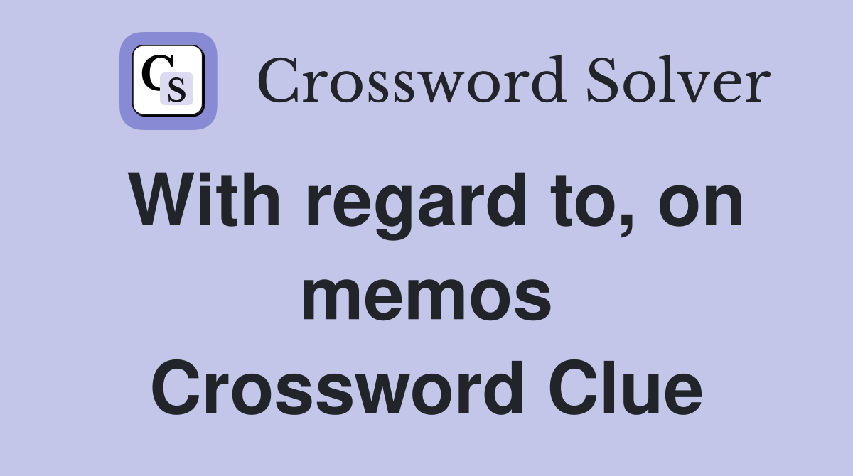 With regard to, on memos Crossword Clue