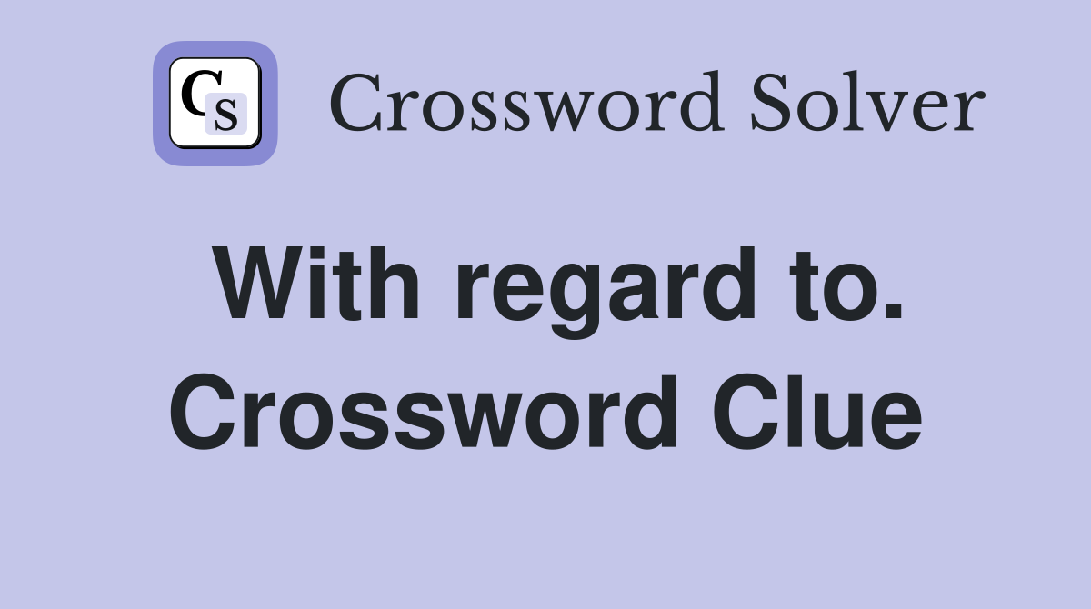 With regard to. Crossword Clue