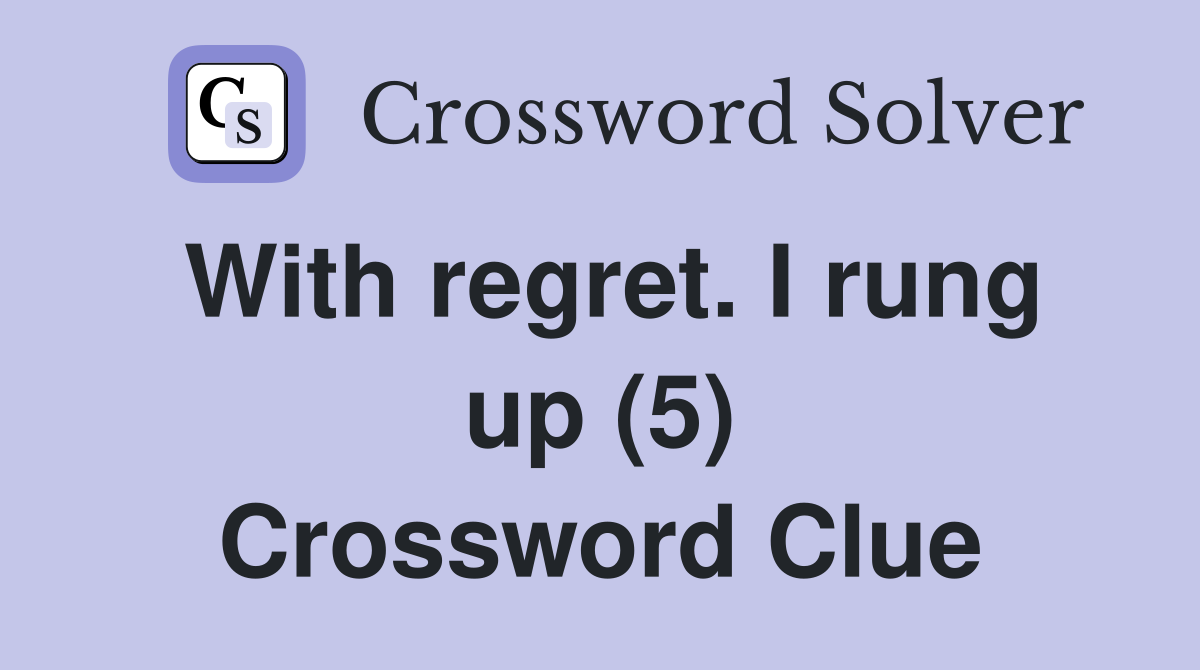 With regret. I rung up (5) Crossword Clue