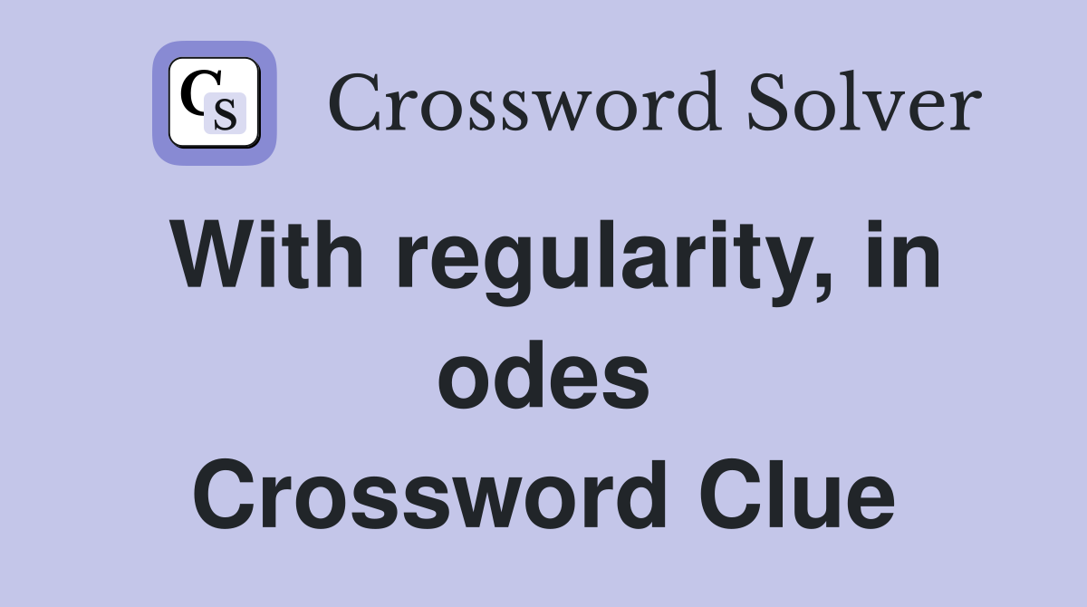 With regularity, in odes Crossword Clue