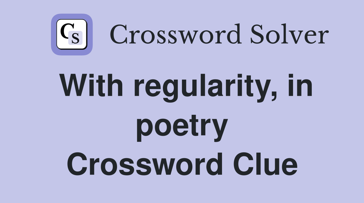 With regularity, in poetry Crossword Clue