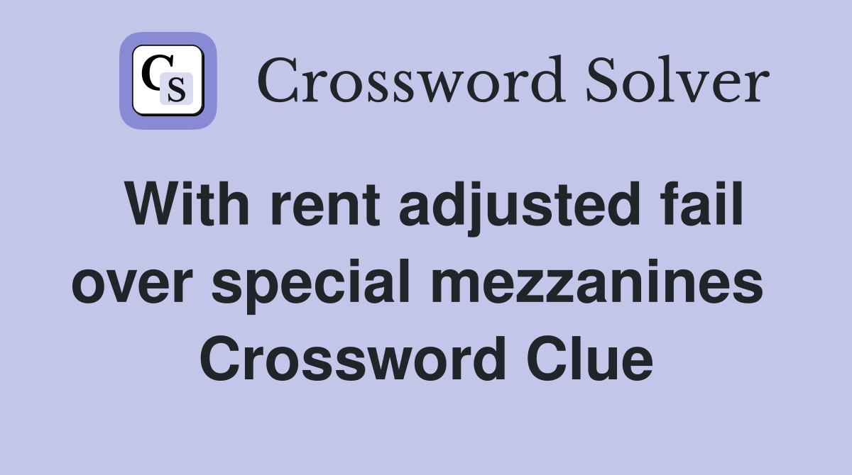 With rent adjusted fail over special mezzanines  Crossword Clue