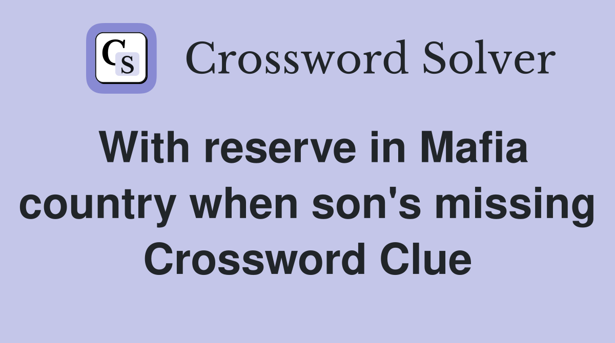 With reserve in Mafia country when son's missing Crossword Clue