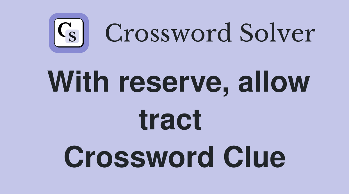 With reserve, allow tract  Crossword Clue
