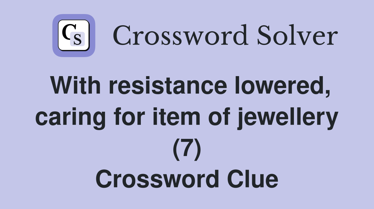 With resistance lowered, caring for item of jewellery (7) Crossword Clue