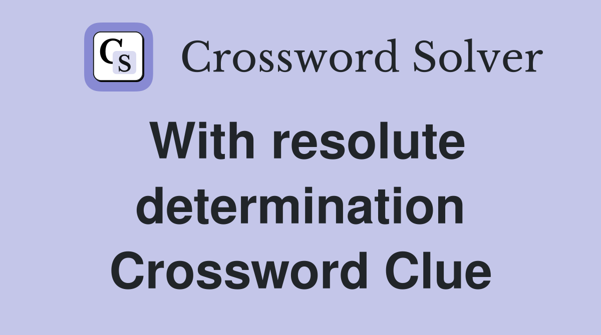 With resolute determination Crossword Clue
