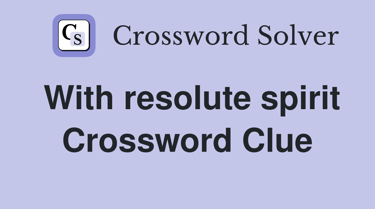 With resolute spirit Crossword Clue