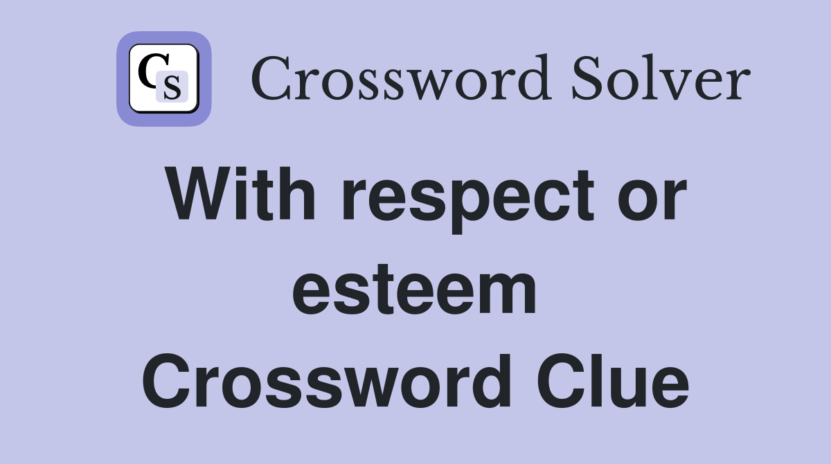 With respect or esteem Crossword Clue