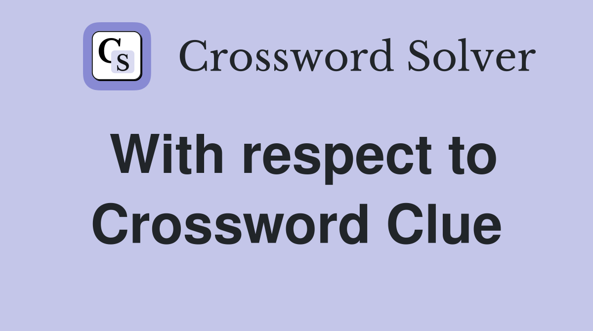 With respect to Crossword Clue