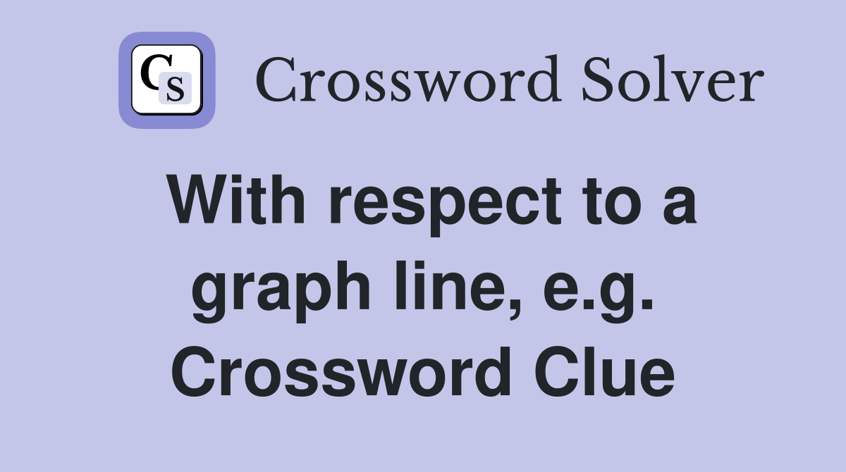 With respect to a graph line, e.g. Crossword Clue