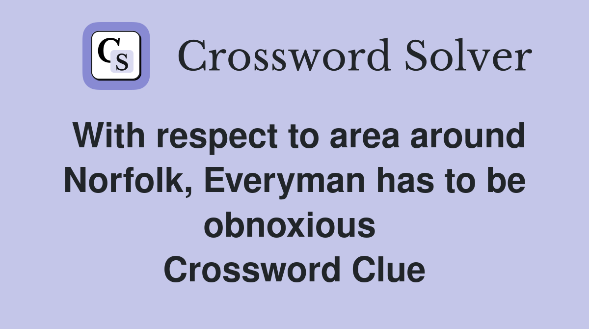 With respect to area around Norfolk, Everyman has to be obnoxious  Crossword Clue