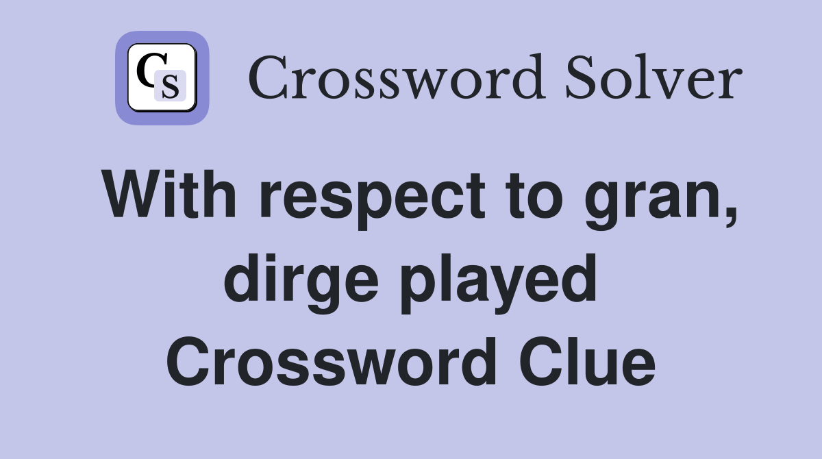With respect to gran, dirge played Crossword Clue