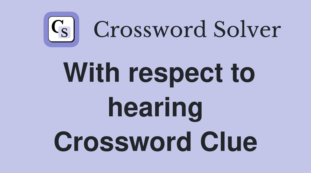 With respect to hearing Crossword Clue