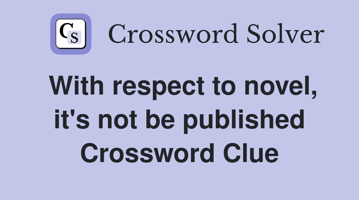 With respect to novel, it's not be published Crossword Clue